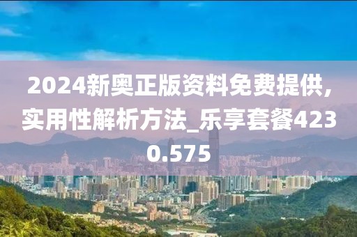 2024新奥正版资料免费提供,实用性解析方法_乐享套餐4230.575