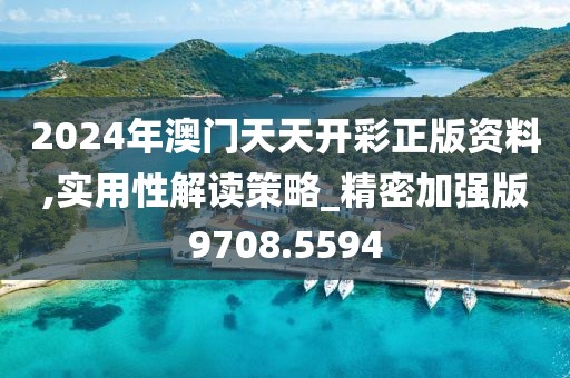 2024年澳门天天开彩正版资料,实用性解读策略_精密加强版9708.5594