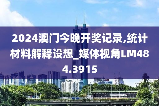 2024澳门今晚开奖记录,统计材料解释设想_媒体视角LM484.3915