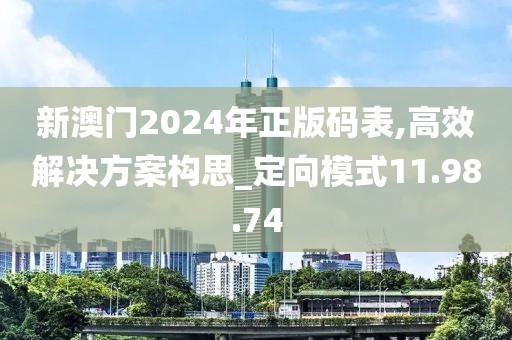 新澳门2024年正版码表,高效解决方案构思_定向模式11.98.74