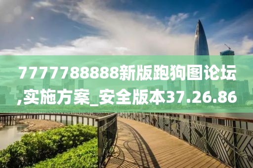 7777788888新版跑狗图论坛,实施方案_安全版本37.26.86