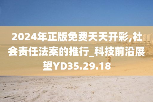 2024年正版免费天天开彩,社会责任法案的推行_科技前沿展望YD35.29.18
