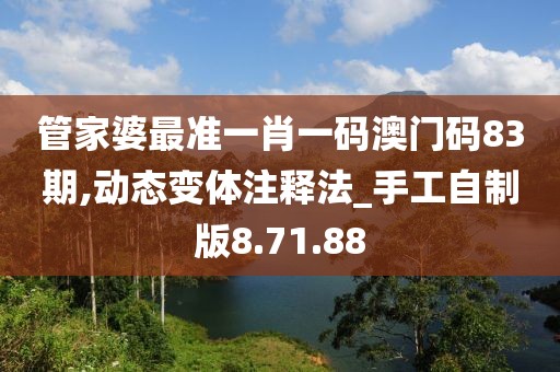 管家婆最准一肖一码澳门码83期,动态变体注释法_手工自制版8.71.88