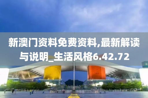 新澳门资料免费资料,最新解读与说明_生活风格6.42.72
