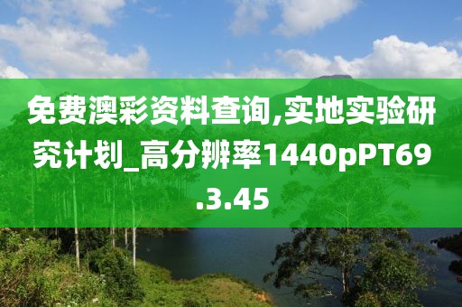 免费澳彩资料查询,实地实验研究计划_高分辨率1440pPT69.3.45