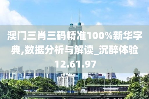 澳门三肖三码精准100%新华字典,数据分析与解读_沉醉体验12.61.97