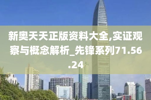 新奥天天正版资料大全,实证观察与概念解析_先锋系列71.56.24
