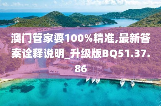 澳门管家婆100%精准,最新答案诠释说明_升级版BQ51.37.86
