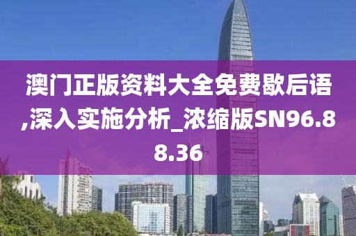 澳门正版资料大全免费歇后语,深入实施分析_浓缩版SN96.88.36