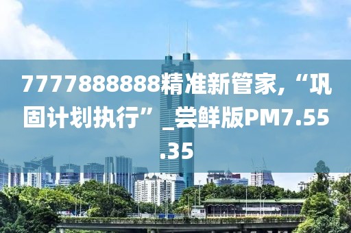 7777888888精准新管家,“巩固计划执行”_尝鲜版PM7.55.35