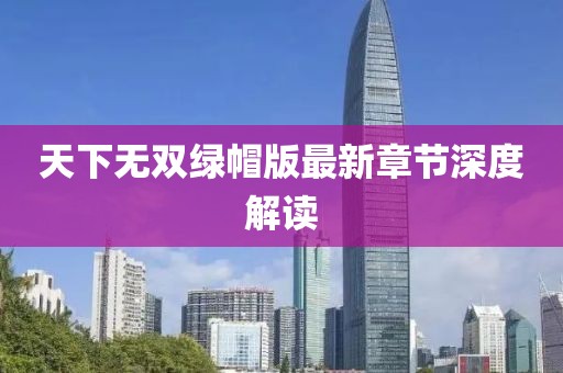 天下无双绿帽版最新章节深度解读