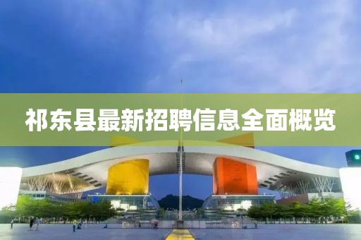 祁东县最新招聘信息全面概览