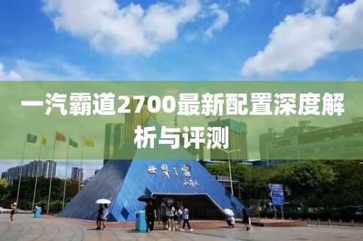 一汽霸道2700最新配置深度解析与评测