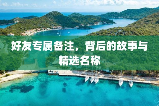 好友专属备注，背后的故事与精选名称