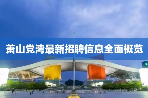 萧山党湾最新招聘信息全面概览