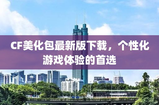 CF美化包最新版下载，个性化游戏体验的首选