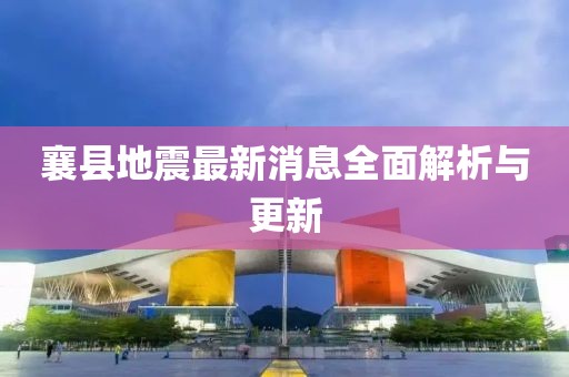 襄县地震最新消息全面解析与更新