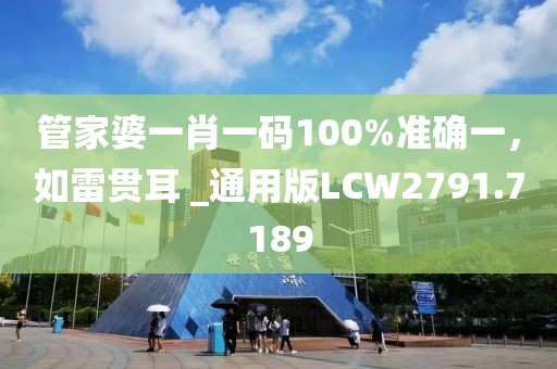 管家婆一肖一码100%准确一，如雷贯耳 _通用版LCW2791.7189