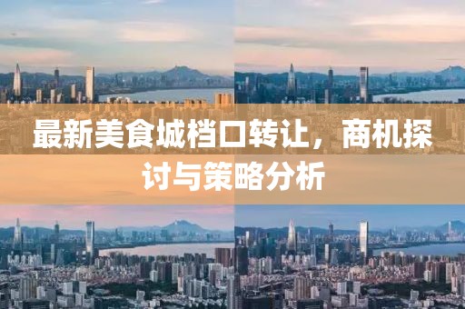 最新美食城档口转让，商机探讨与策略分析