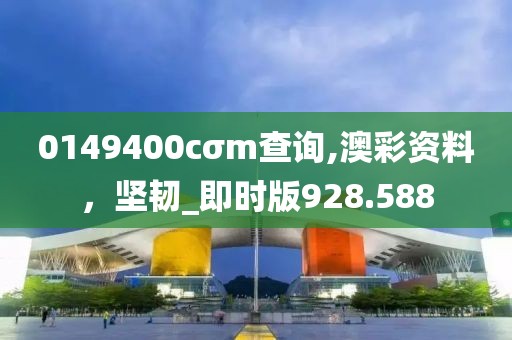 0149400cσm查询,澳彩资料，坚韧_即时版928.588