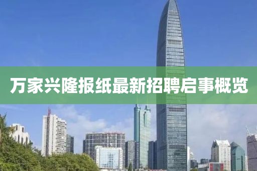 万家兴隆报纸最新招聘启事概览