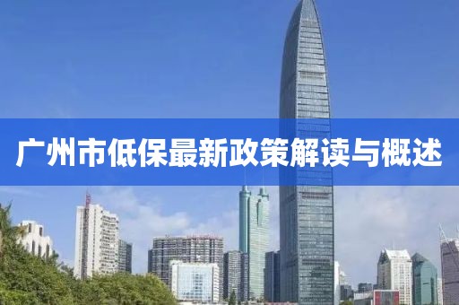 广州市低保最新政策解读与概述