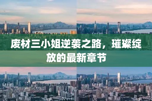 废材三小姐逆袭之路，璀璨绽放的最新章节