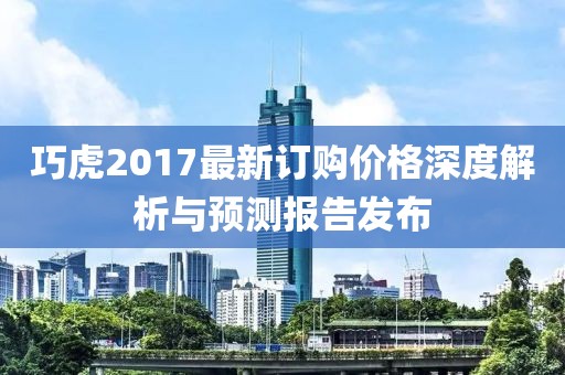 巧虎2017最新订购价格深度解析与预测报告发布