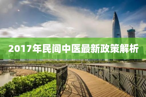 2017年民间中医最新政策解析
