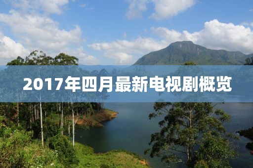 2017年四月最新电视剧概览