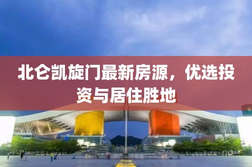 北仑凯旋门最新房源，优选投资与居住胜地