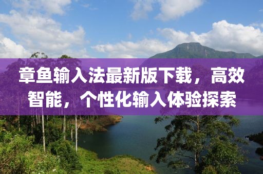 章鱼输入法最新版下载，高效智能，个性化输入体验探索
