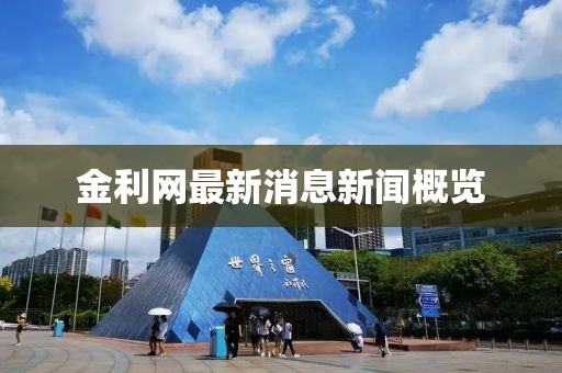 金利网最新消息新闻概览