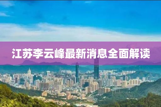 江苏李云峰最新消息全面解读