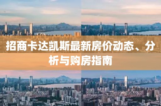 招商卡达凯斯最新房价动态、分析与购房指南