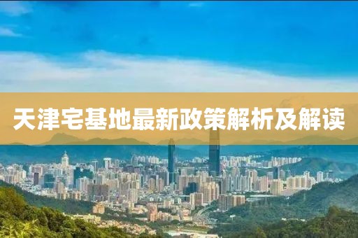 天津宅基地最新政策解析及解读