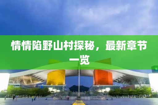 情情陷野山村探秘，最新章节一览