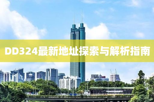 DD324最新地址探索与解析指南