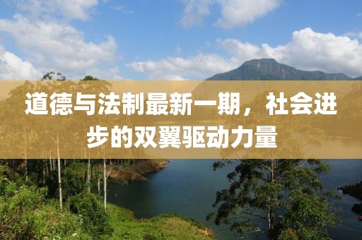 道德与法制最新一期，社会进步的双翼驱动力量