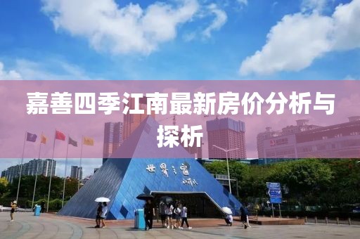 嘉善四季江南最新房价分析与探析
