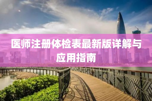 医师注册体检表最新版详解与应用指南