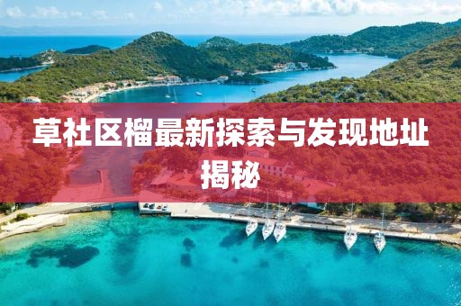 草社区榴最新探索与发现地址揭秘