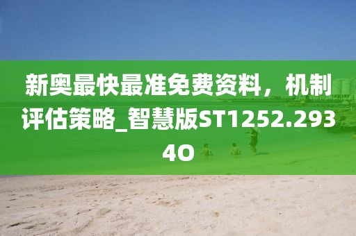 新奥最快最准免费资料，机制评估策略_智慧版ST1252.2934O