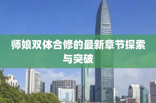 师娘双体合修的最新章节探索与突破