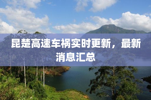 昆楚高速车祸实时更新，最新消息汇总