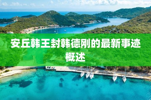 安丘韩王封韩德刚的最新事迹概述