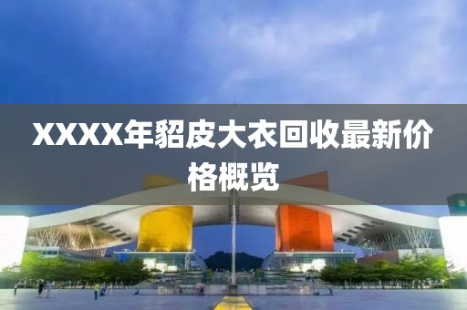 XXXX年貂皮大衣回收最新价格概览