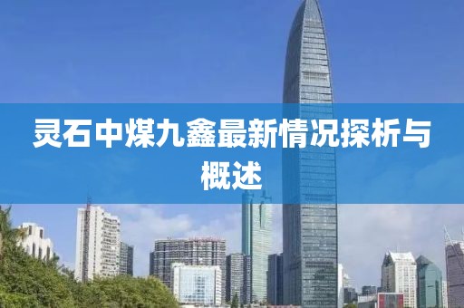 灵石中煤九鑫最新情况探析与概述