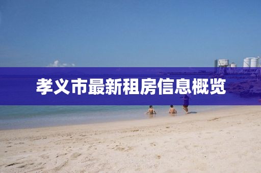 孝义市最新租房信息概览