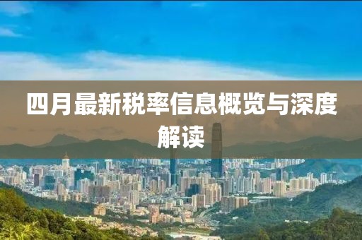四月最新税率信息概览与深度解读